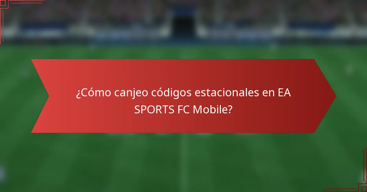 ¿Cómo canjeo códigos estacionales en EA SPORTS FC Mobile?