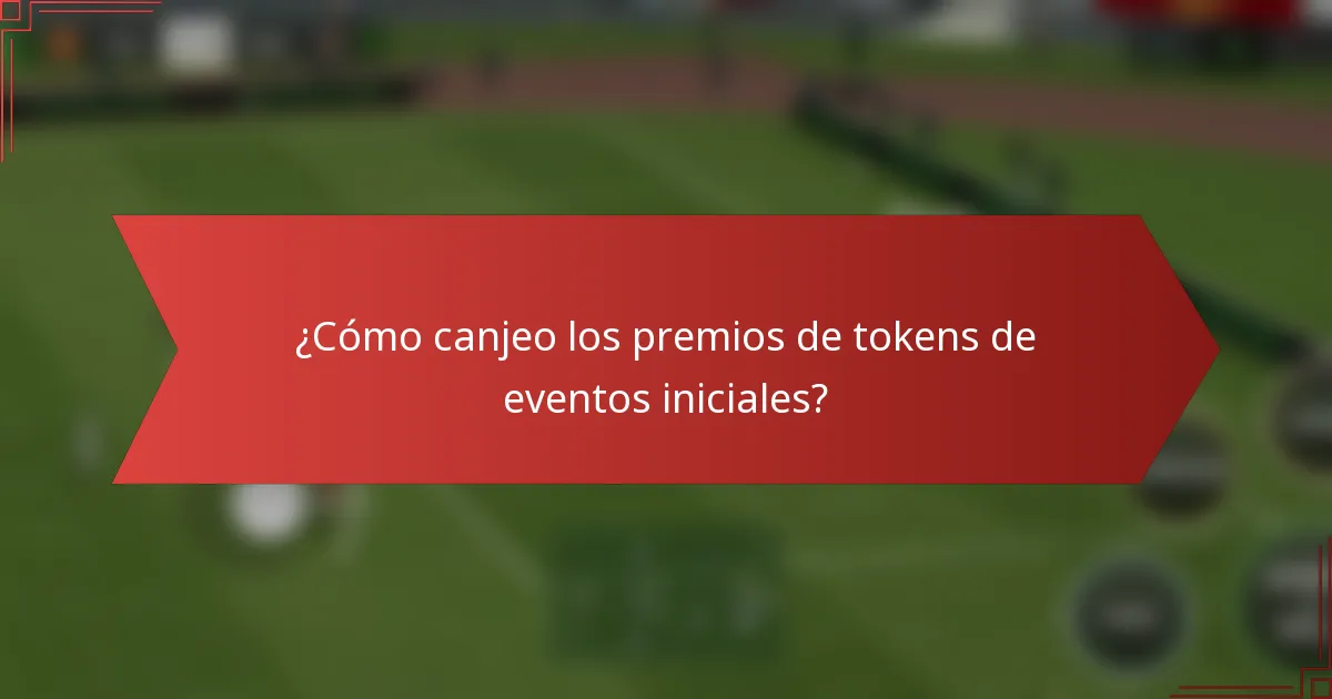 ¿Cómo canjeo los premios de tokens de eventos iniciales?