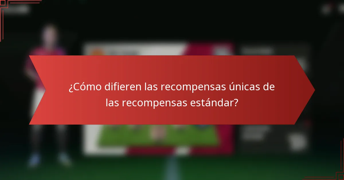 ¿Cómo difieren las recompensas únicas de las recompensas estándar?