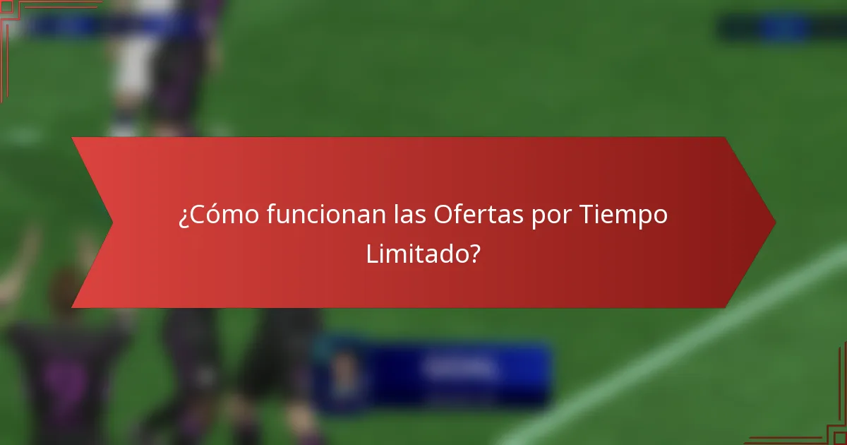 ¿Cómo funcionan las Ofertas por Tiempo Limitado?