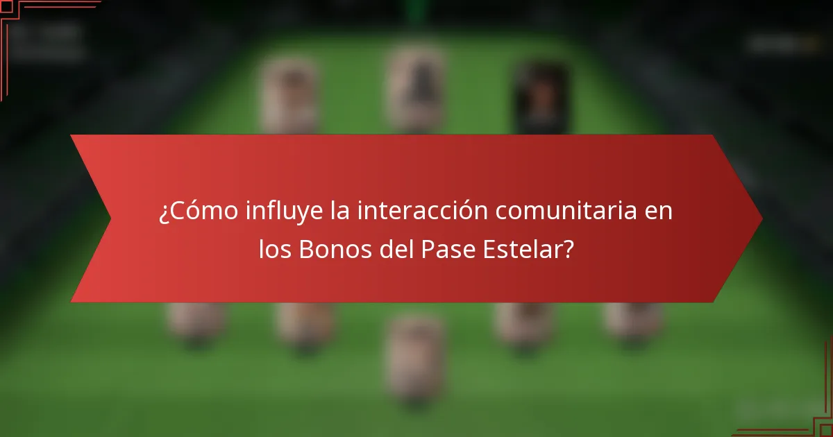 ¿Cómo influye la interacción comunitaria en los Bonos del Pase Estelar?