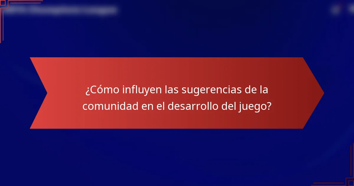 ¿Cómo influyen las sugerencias de la comunidad en el desarrollo del juego?