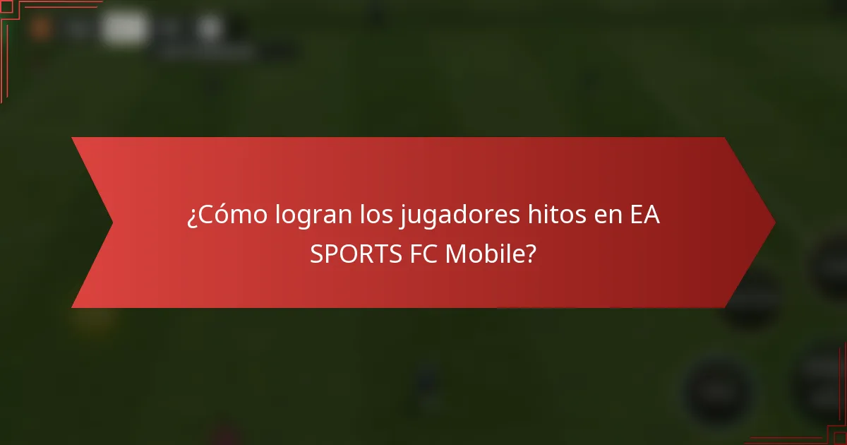 ¿Cómo logran los jugadores hitos en EA SPORTS FC Mobile?