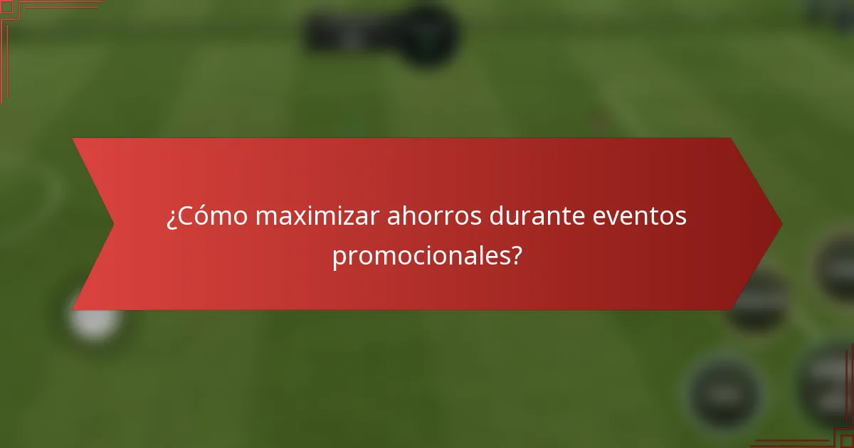¿Cómo maximizar ahorros durante eventos promocionales?