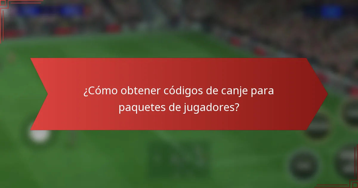 ¿Cómo obtener códigos de canje para paquetes de jugadores?