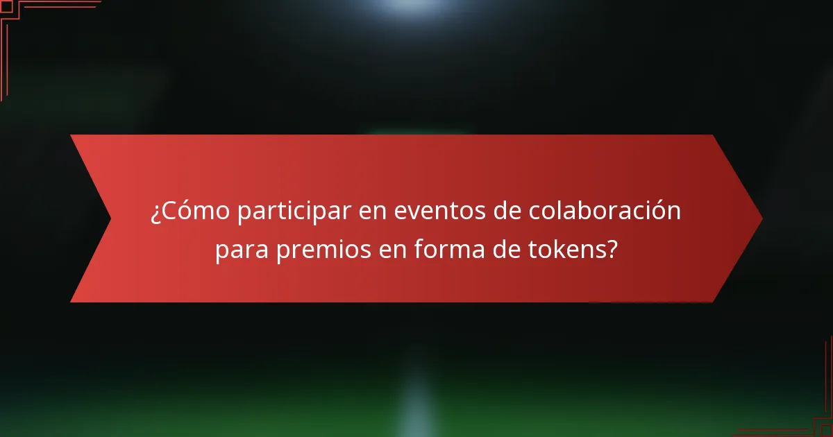 ¿Cómo participar en eventos de colaboración para premios en forma de tokens?
