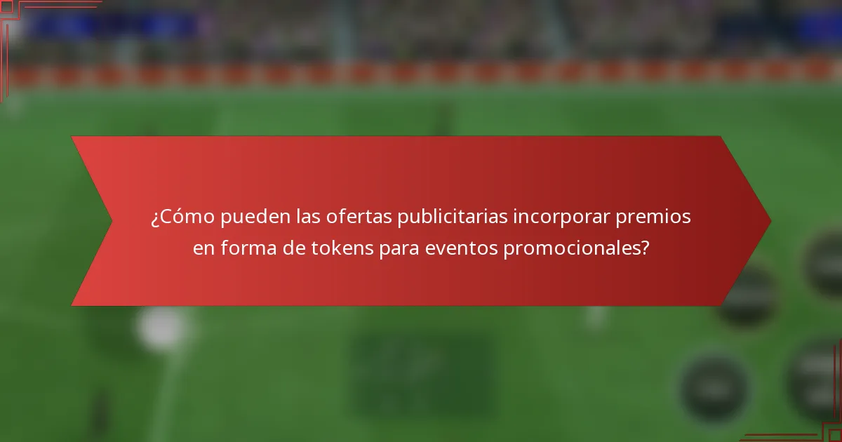 ¿Cómo pueden las ofertas publicitarias incorporar premios en forma de tokens para eventos promocionales?