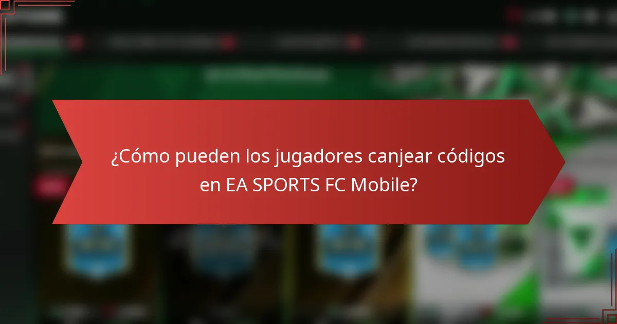 ¿Cómo pueden los jugadores canjear códigos en EA SPORTS FC Mobile?