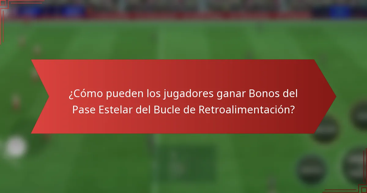 ¿Cómo pueden los jugadores ganar Bonos del Pase Estelar del Bucle de Retroalimentación?