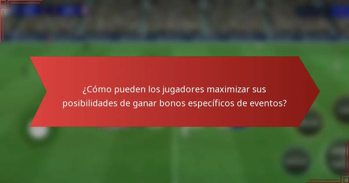 ¿Cómo pueden los jugadores maximizar sus posibilidades de ganar bonos específicos de eventos?
