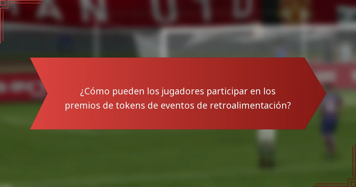 ¿Cómo pueden los jugadores participar en los premios de tokens de eventos de retroalimentación?