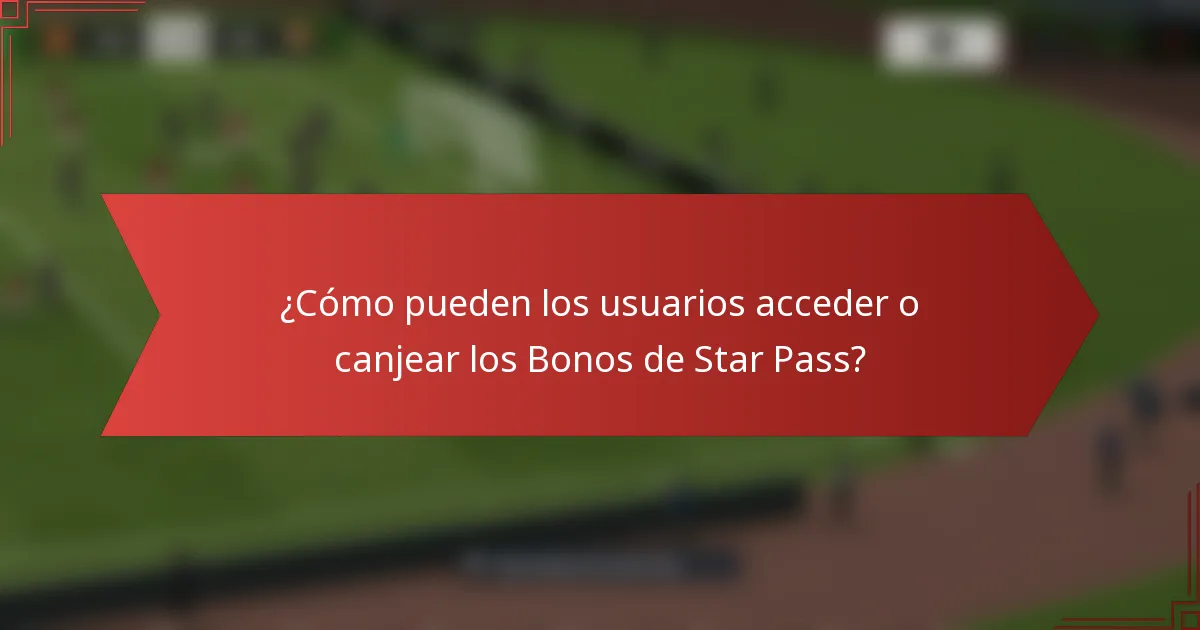 ¿Cómo pueden los usuarios acceder o canjear los Bonos de Star Pass?