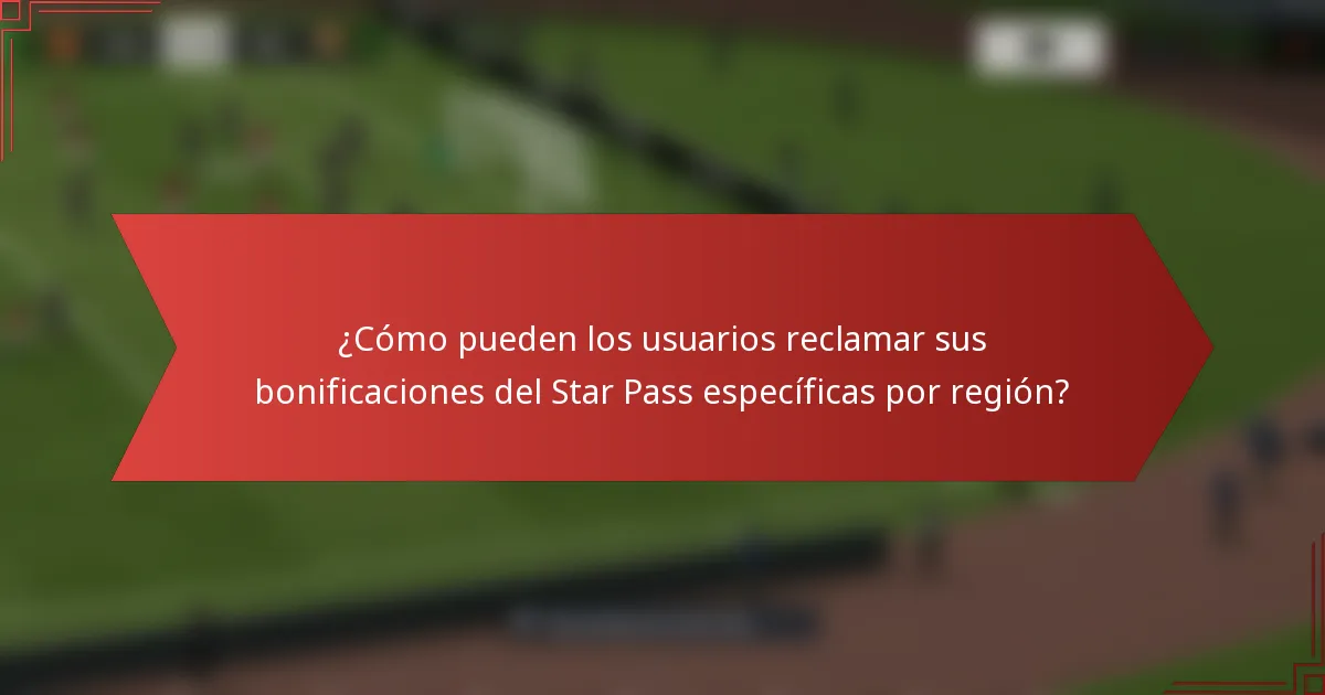 ¿Cómo pueden los usuarios reclamar sus bonificaciones del Star Pass específicas por región?