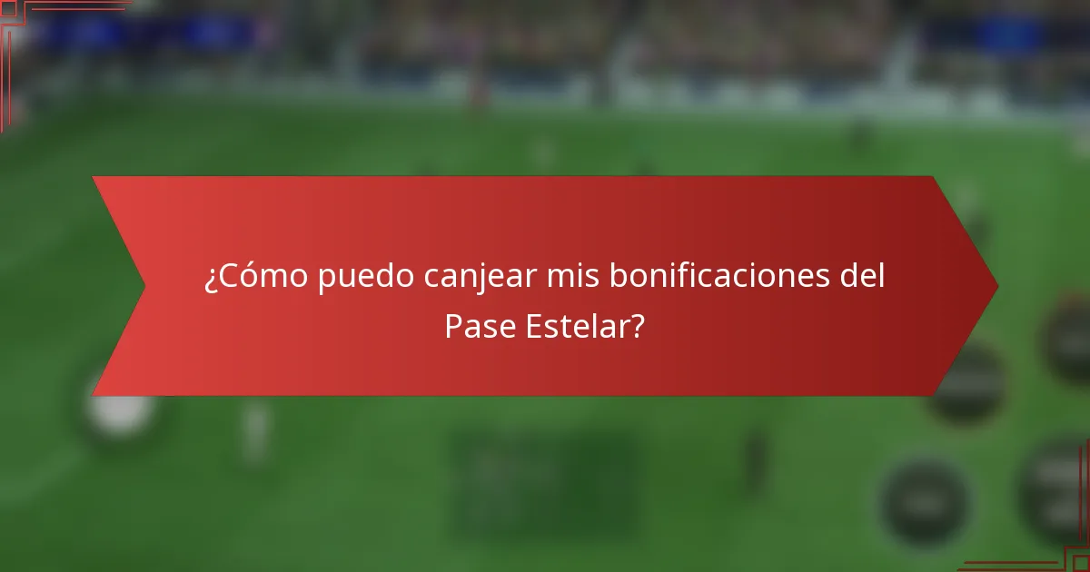 ¿Cómo puedo canjear mis bonificaciones del Pase Estelar?