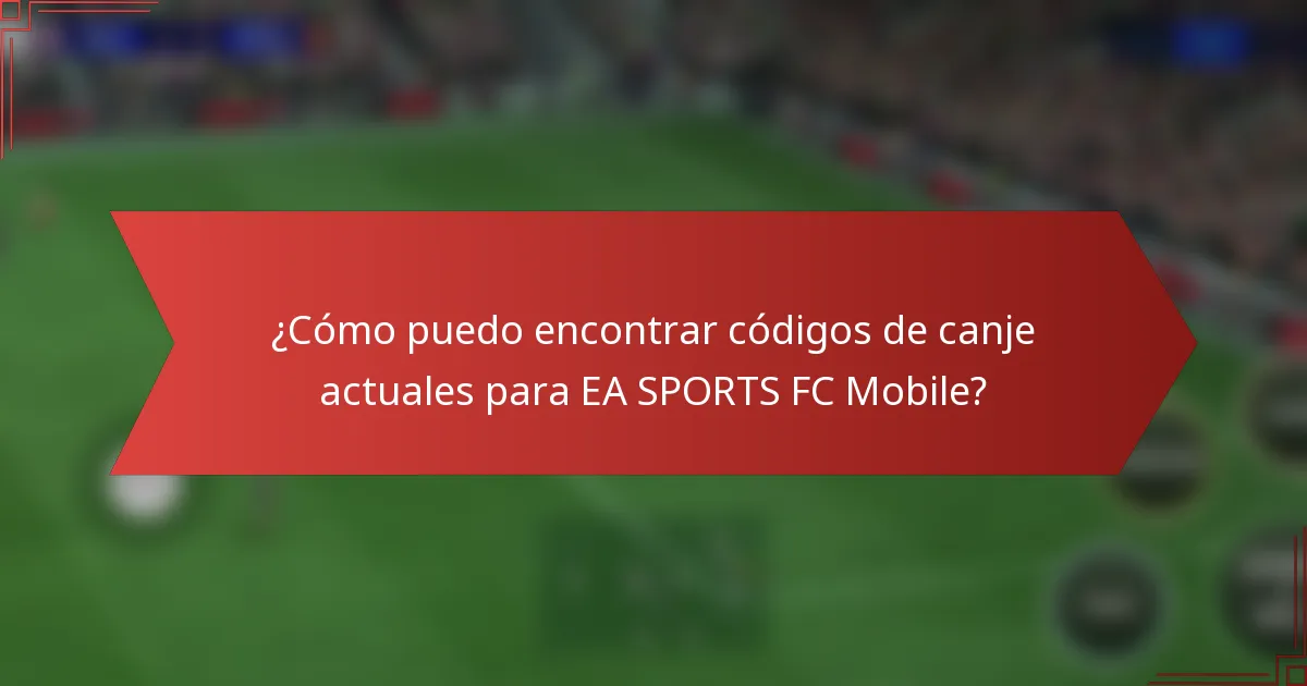¿Cómo puedo encontrar códigos de canje actuales para EA SPORTS FC Mobile?