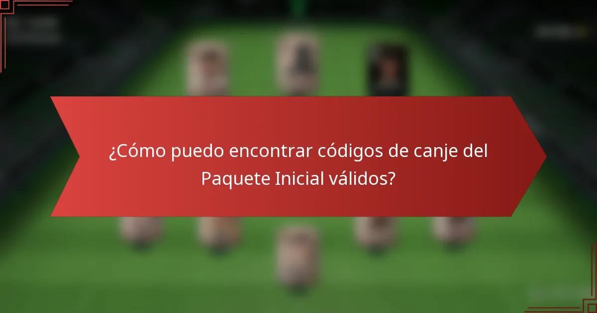 ¿Cómo puedo encontrar códigos de canje del Paquete Inicial válidos?