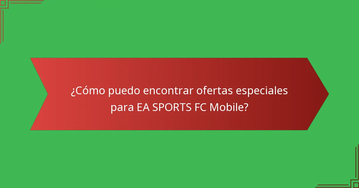 ¿Cómo puedo encontrar ofertas especiales para EA SPORTS FC Mobile?
