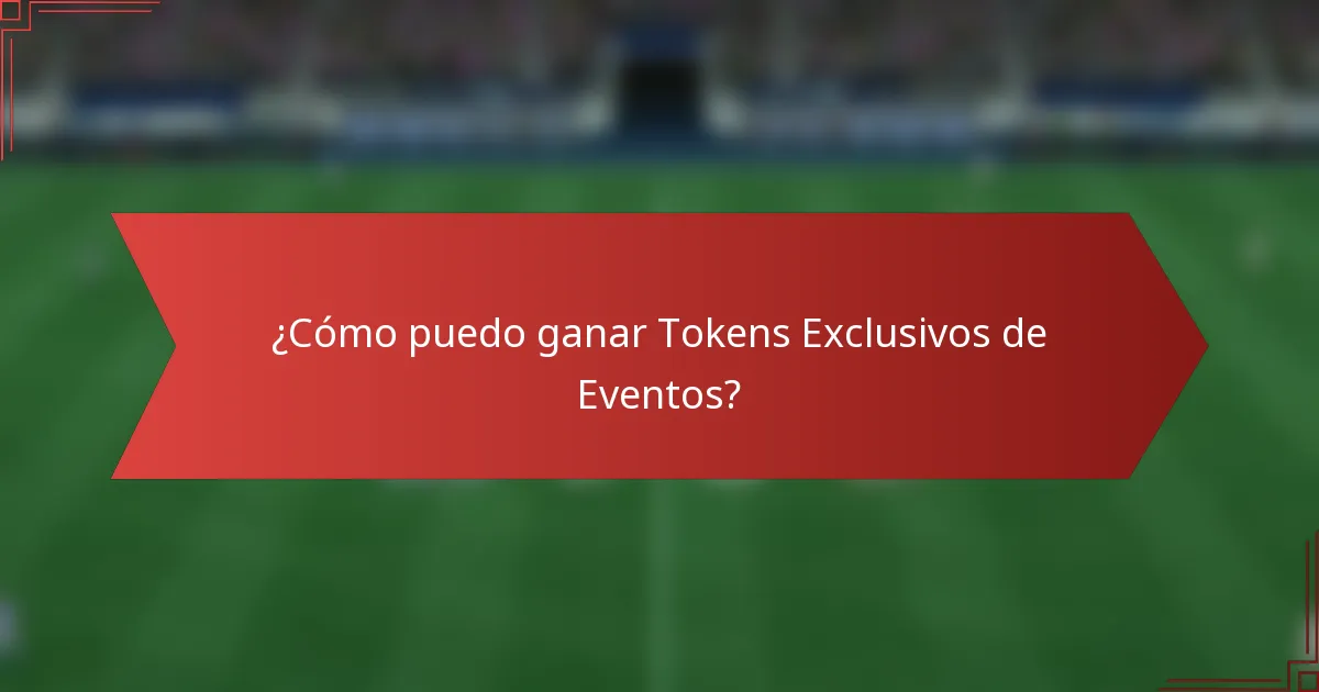¿Cómo puedo ganar Tokens Exclusivos de Eventos?