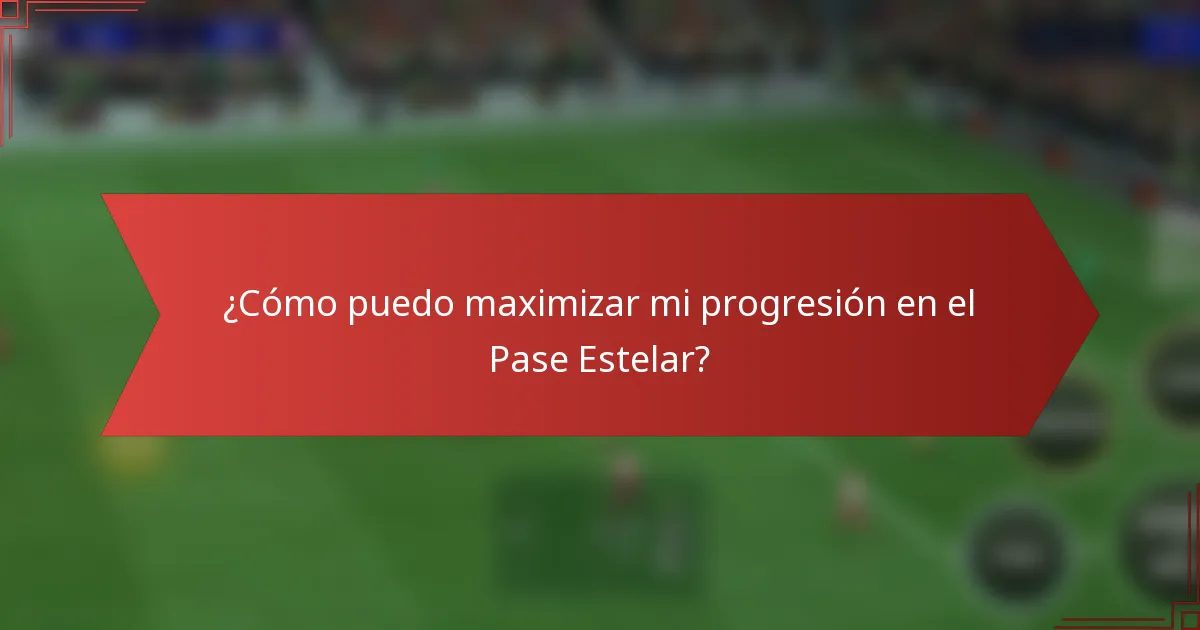 ¿Cómo puedo maximizar mi progresión en el Pase Estelar?