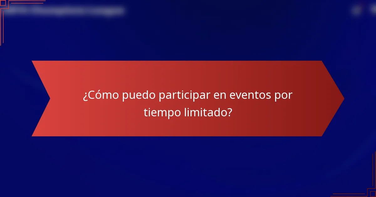 ¿Cómo puedo participar en eventos por tiempo limitado?
