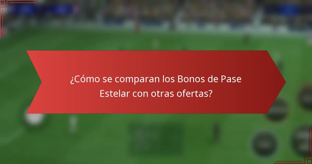 ¿Cómo se comparan los Bonos de Pase Estelar con otras ofertas?