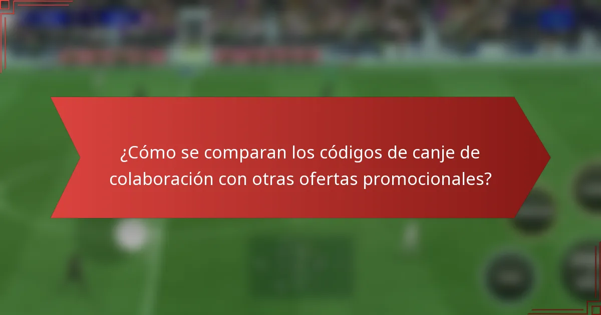 ¿Cómo se comparan los códigos de canje de colaboración con otras ofertas promocionales?