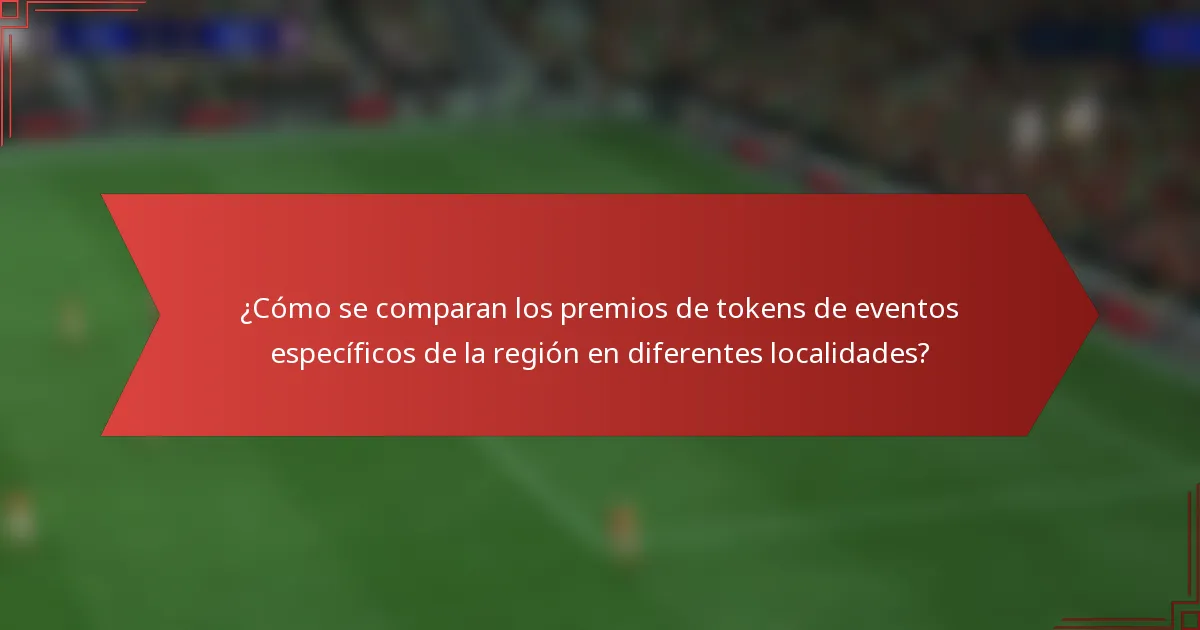 ¿Cómo se comparan los premios de tokens de eventos específicos de la región en diferentes localidades?