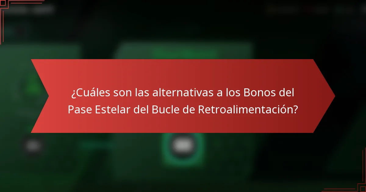 ¿Cuáles son las alternativas a los Bonos del Pase Estelar del Bucle de Retroalimentación?