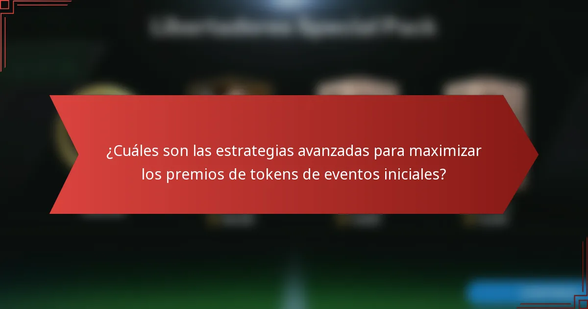 ¿Cuáles son las estrategias avanzadas para maximizar los premios de tokens de eventos iniciales?
