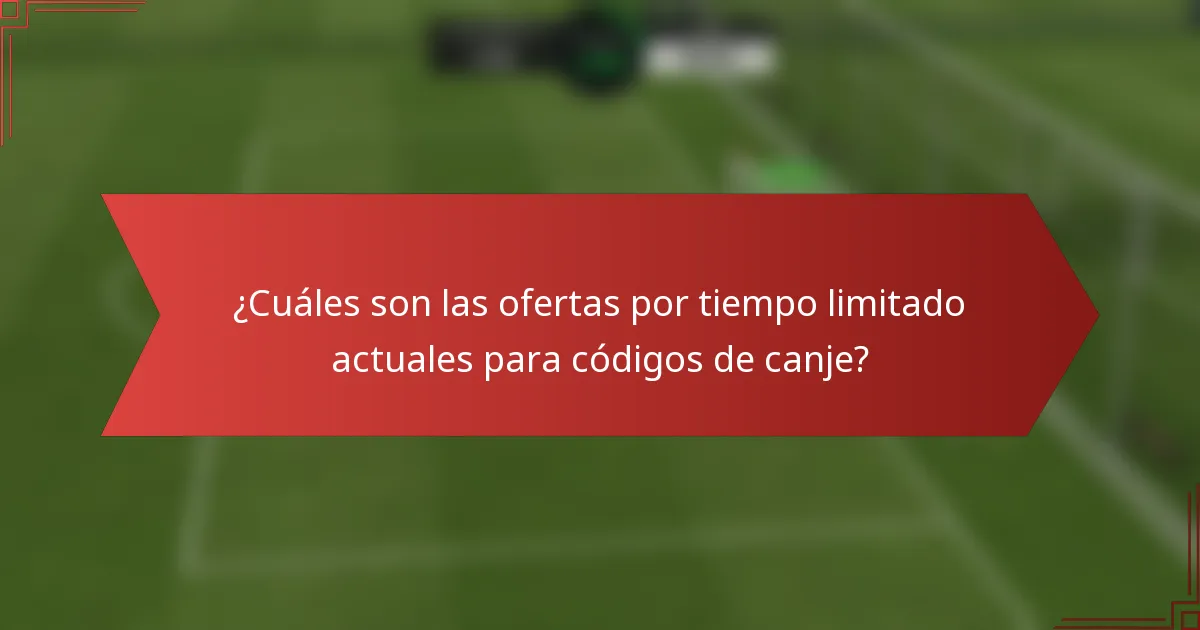 ¿Cuáles son las ofertas por tiempo limitado actuales para códigos de canje?