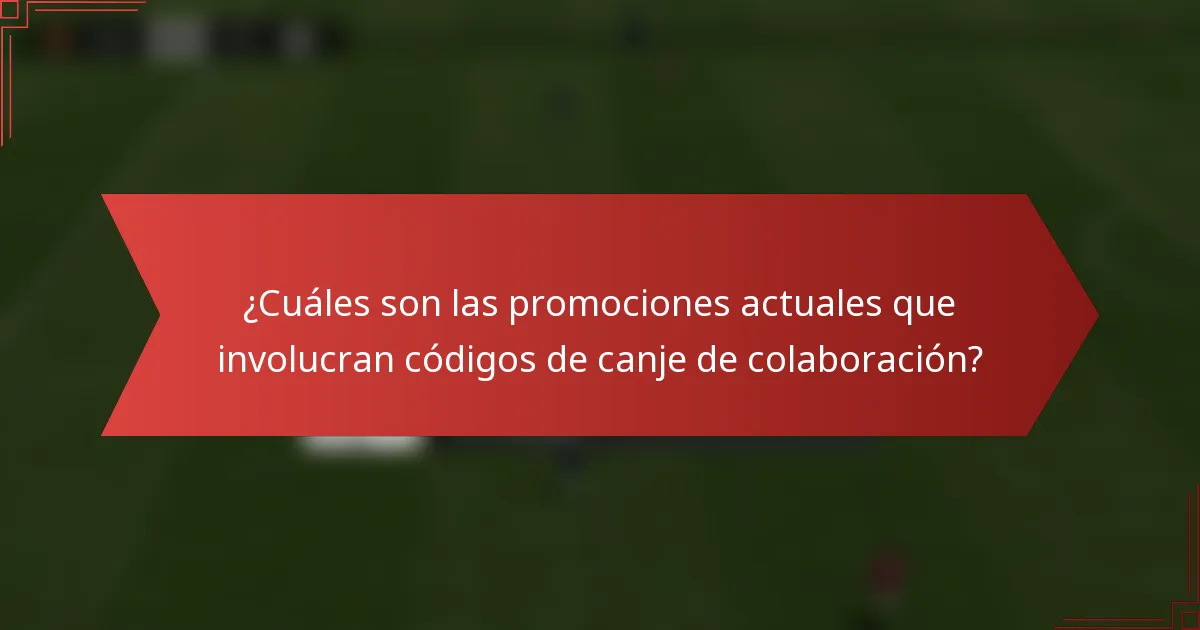 ¿Cuáles son las promociones actuales que involucran códigos de canje de colaboración?