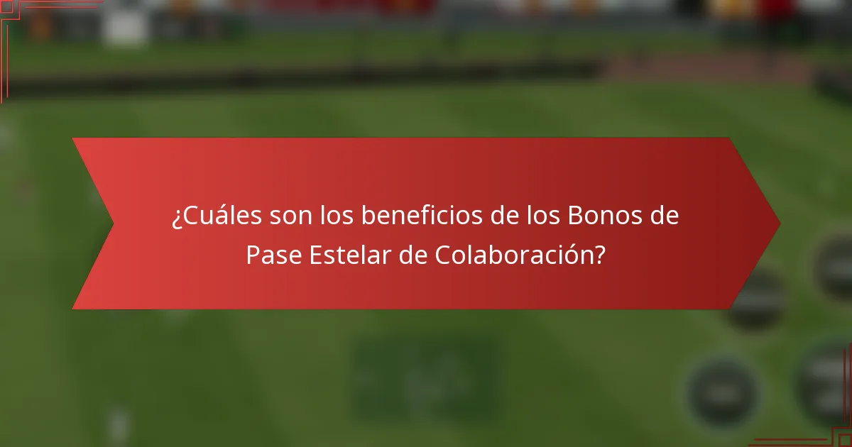 ¿Cuáles son los beneficios de los Bonos de Pase Estelar de Colaboración?