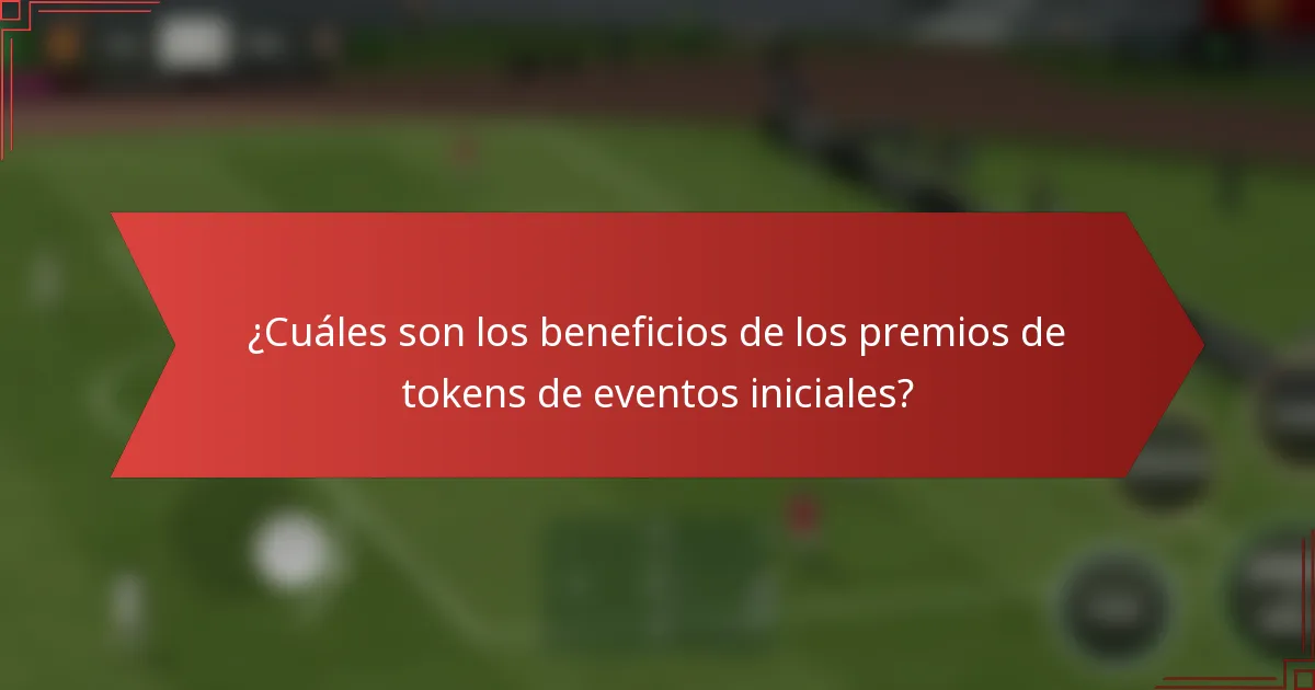 ¿Cuáles son los beneficios de los premios de tokens de eventos iniciales?
