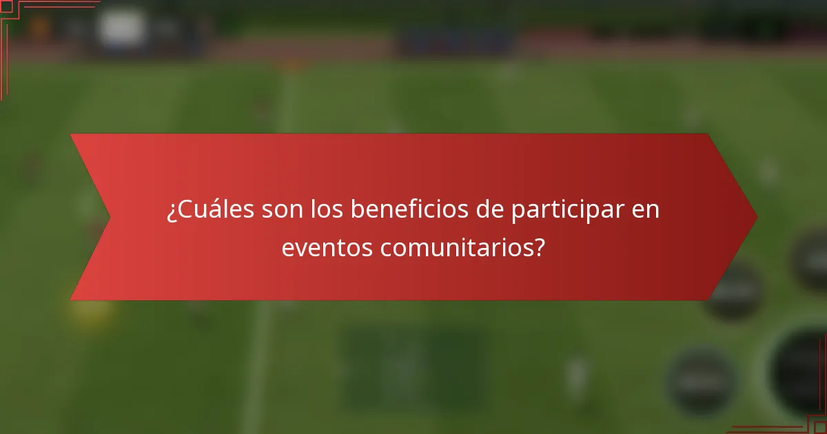 ¿Cuáles son los beneficios de participar en eventos comunitarios?