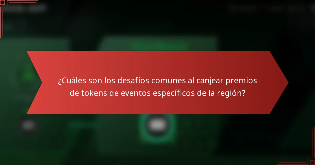¿Cuáles son los desafíos comunes al canjear premios de tokens de eventos específicos de la región?