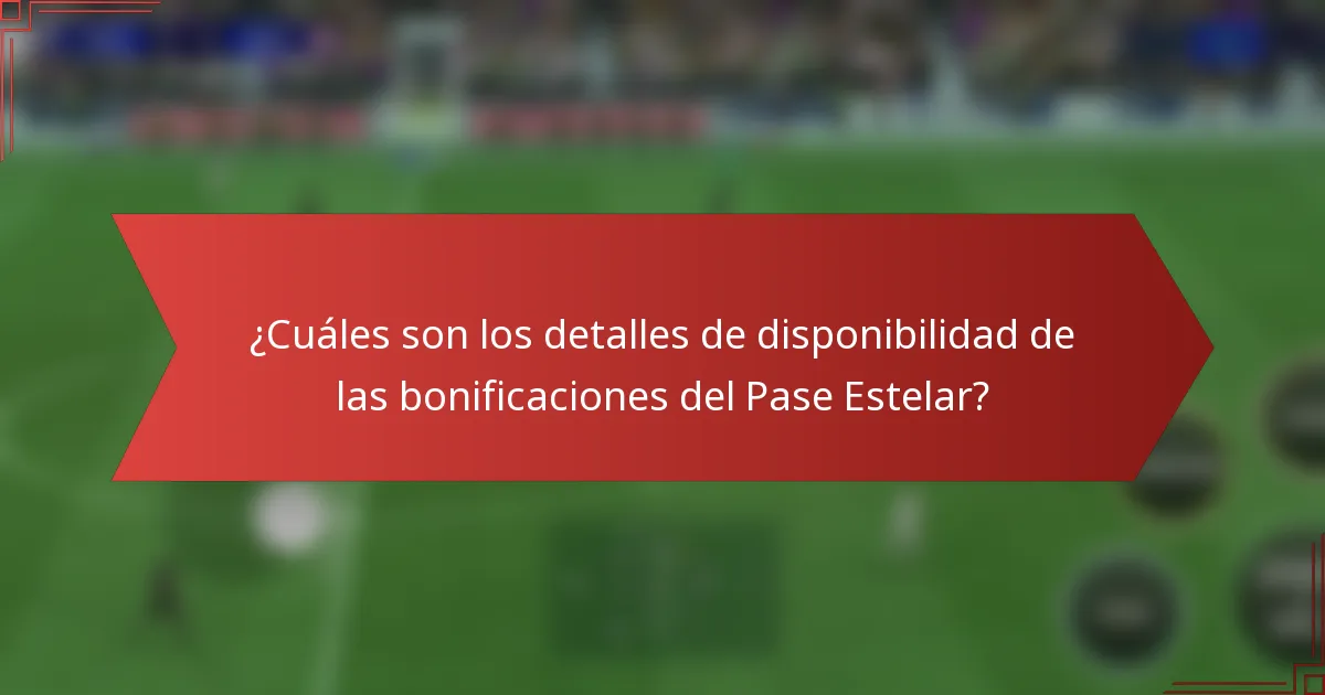 ¿Cuáles son los detalles de disponibilidad de las bonificaciones del Pase Estelar?