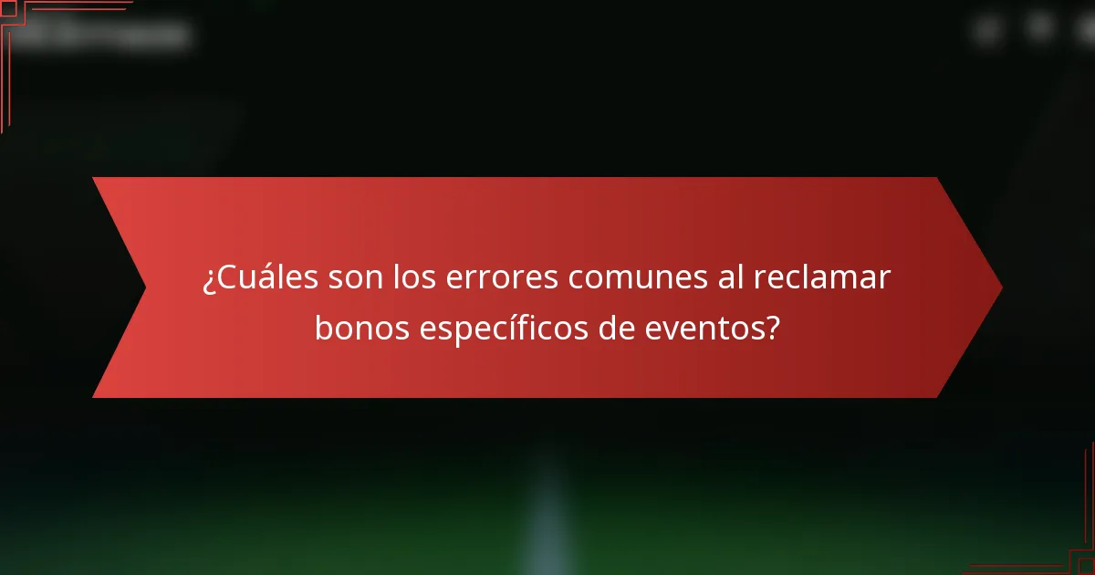 ¿Cuáles son los errores comunes al reclamar bonos específicos de eventos?
