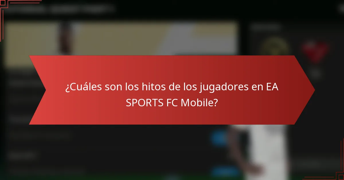 ¿Cuáles son los hitos de los jugadores en EA SPORTS FC Mobile?