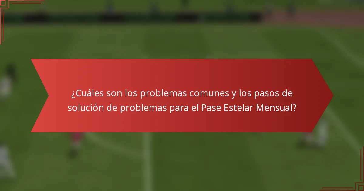 ¿Cuáles son los problemas comunes y los pasos de solución de problemas para el Pase Estelar Mensual?