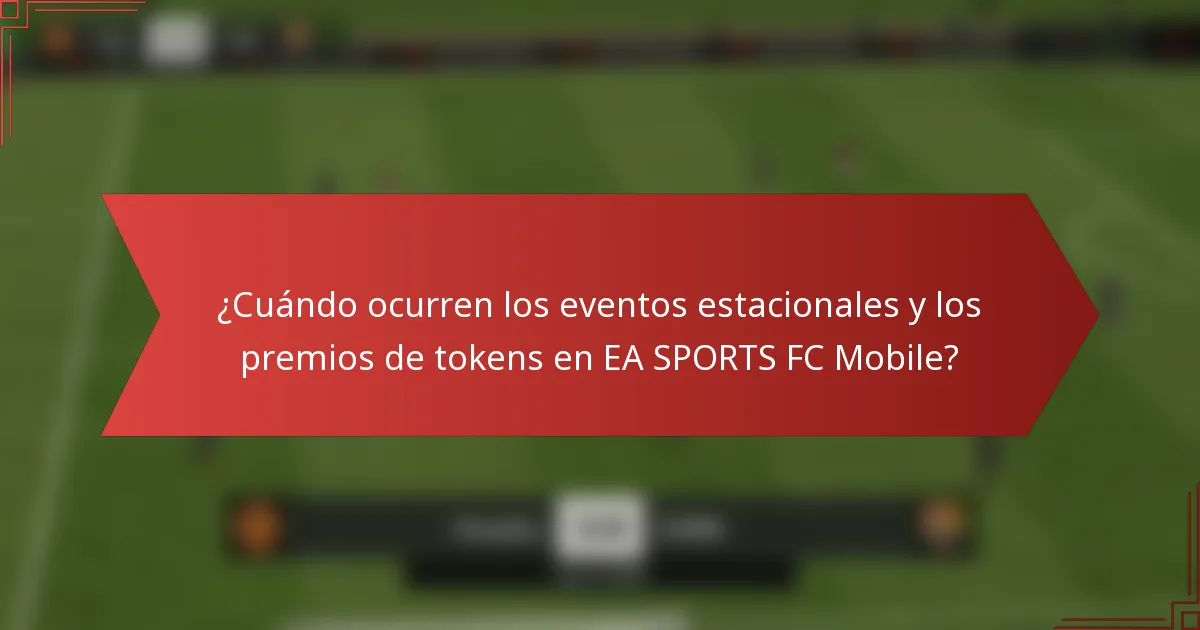 ¿Cuándo ocurren los eventos estacionales y los premios de tokens en EA SPORTS FC Mobile?