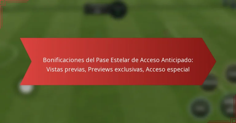 featured-image-bonificaciones-del-pase-estelar-de-acceso-anticipado-vistas-previas-previews-eclusivas-acceso-especial