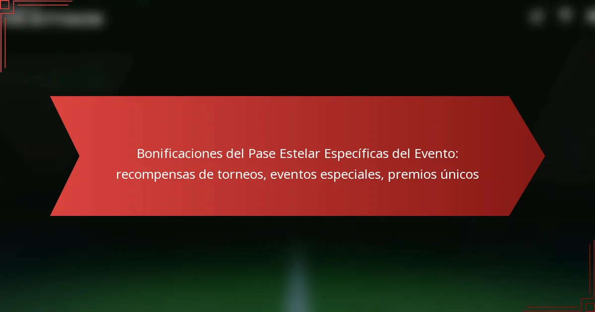 featured-image-bonificaciones-del-pase-estelar-especificas-del-evento-recompensas-de-torneos-eventos-especiales-premios-unicos