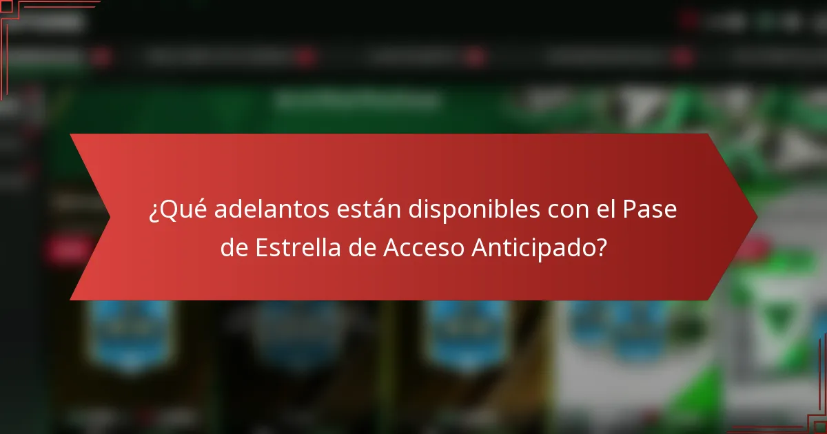¿Qué adelantos están disponibles con el Pase de Estrella de Acceso Anticipado?
