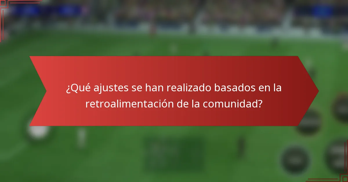 ¿Qué ajustes se han realizado basados en la retroalimentación de la comunidad?