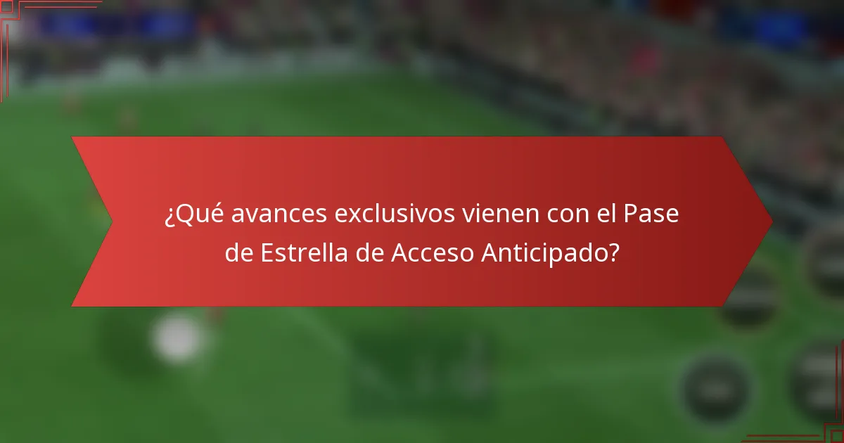 ¿Qué avances exclusivos vienen con el Pase de Estrella de Acceso Anticipado?