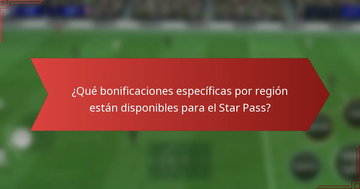 ¿Qué bonificaciones específicas por región están disponibles para el Star Pass?