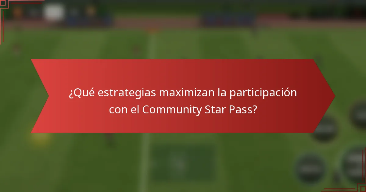 ¿Qué estrategias maximizan la participación con el Community Star Pass?