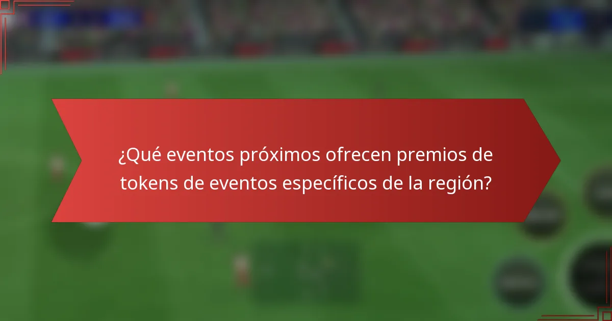 ¿Qué eventos próximos ofrecen premios de tokens de eventos específicos de la región?