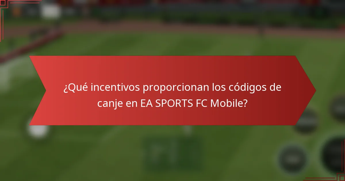 ¿Qué incentivos proporcionan los códigos de canje en EA SPORTS FC Mobile?