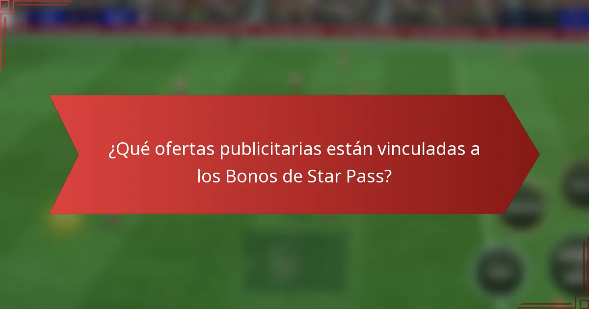 ¿Qué ofertas publicitarias están vinculadas a los Bonos de Star Pass?